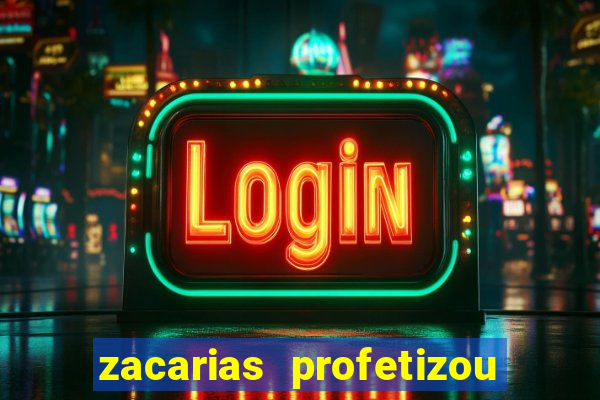 zacarias profetizou sobre jesus